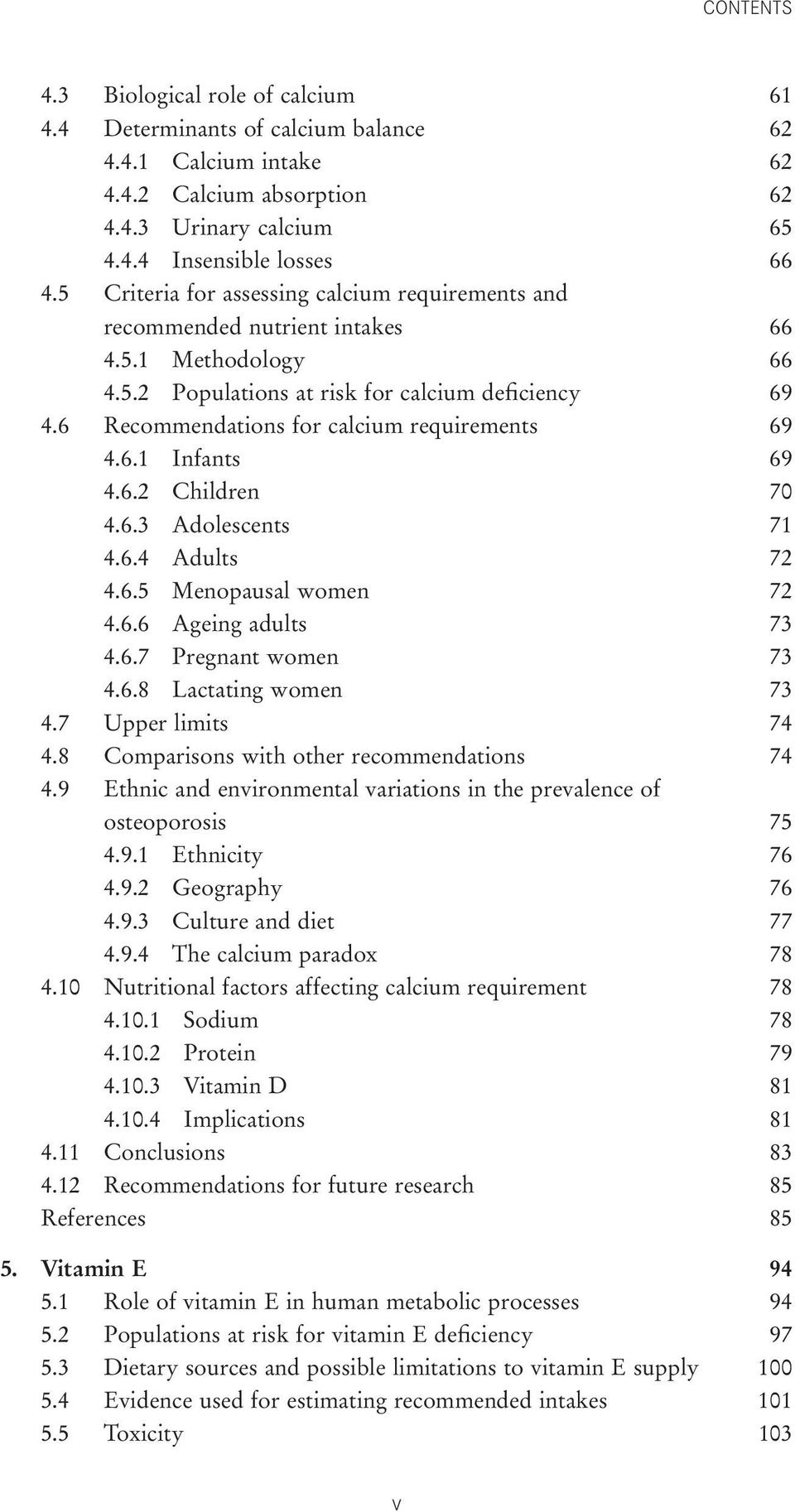 6 Recommendations for calcium requirements 69 4.6.1 Infants 69 4.6.2 Children 70 4.6.3 Adolescents 71 4.6.4 Adults 72 4.6.5 Menopausal women 72 4.6.6 Ageing adults 73 4.6.7 Pregnant women 73 4.6.8 Lactating women 73 4.