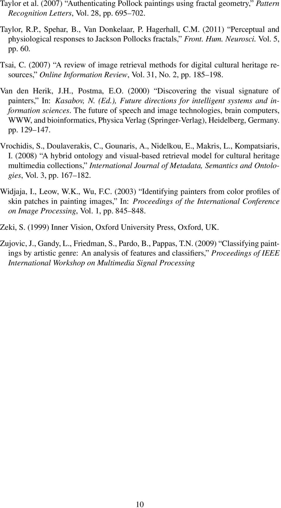 (2007) A review of image retrieval methods for digital cultural heritage resources, Online Information Review, Vol. 31, No. 2, pp. 185 198. Van den Herik, J.H., Postma, E.O. (2000) Discovering the visual signature of painters, In: Kasabov, N.