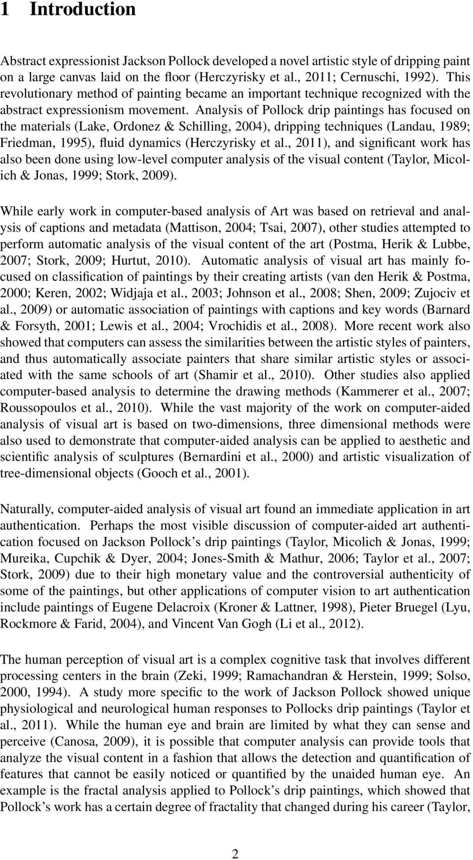 Analysis of Pollock drip paintings has focused on the materials (Lake, Ordonez & Schilling, 2004), dripping techniques (Landau, 1989; Friedman, 1995), fluid dynamics (Herczyrisky et al.