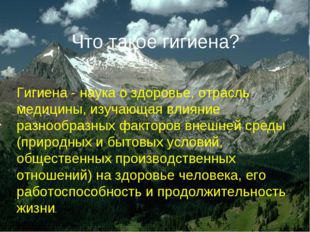 Что такое гигиена? Гигиена - наука о здоровье, отрасль медицины, изучающая вл