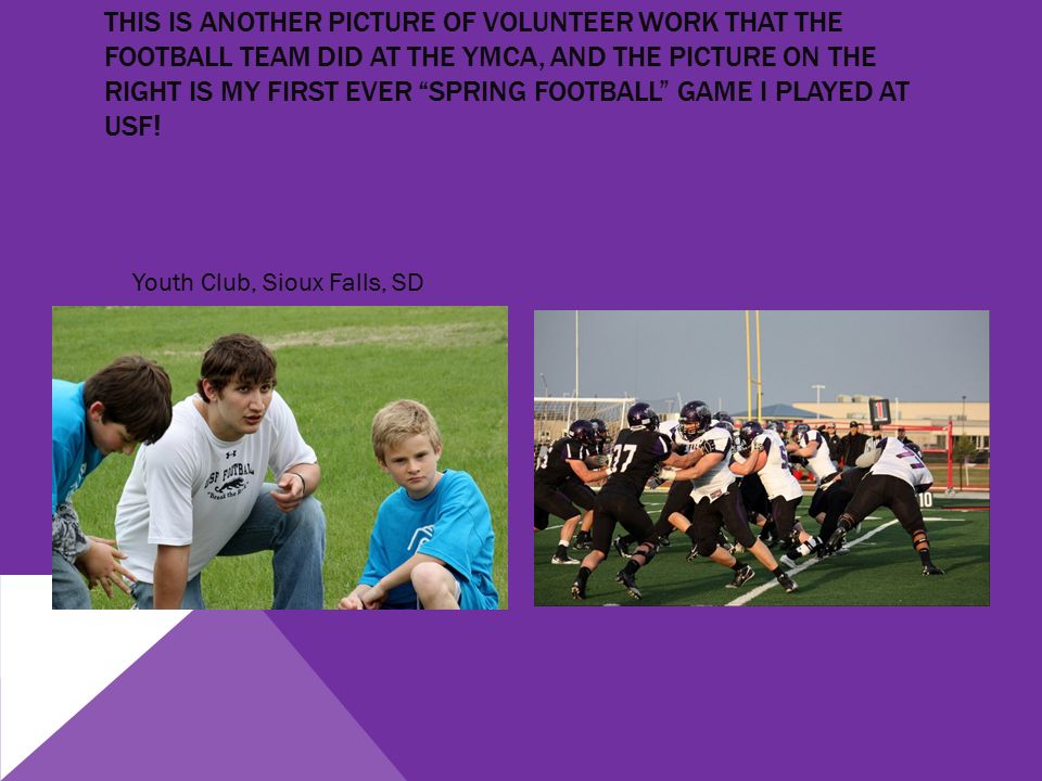 THIS IS ANOTHER PICTURE OF VOLUNTEER WORK THAT THE FOOTBALL TEAM DID AT THE YMCA, AND THE PICTURE ON THE RIGHT IS MY FIRST EVER SPRING FOOTBALL GAME I PLAYED AT USF.