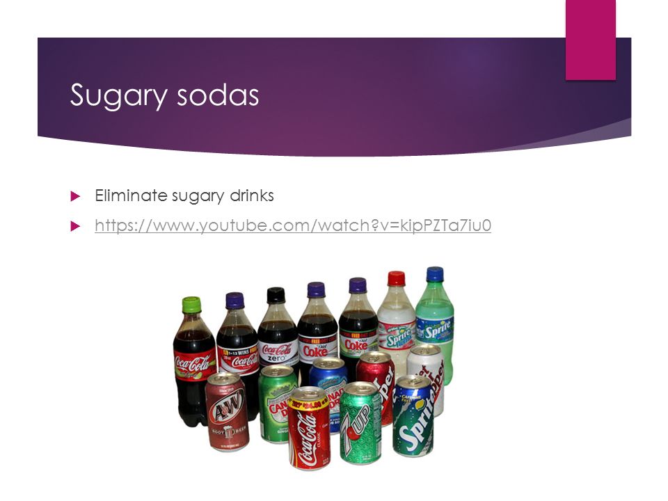 Sugary sodas  Eliminate sugary drinks    v=kipPZTa7iu0   v=kipPZTa7iu0